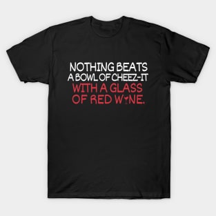 Nothing beats a bowl of cheez-it with a glass of red wine T-Shirt